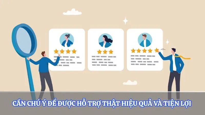 Cần chú ý để được hỗ trợ thật hiệu quả và tiện lợi